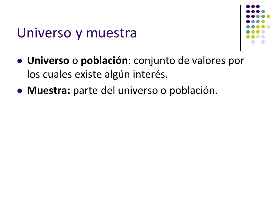 Universo y muestra Universo o población: conjunto de valores por los cuales existe algún interés.