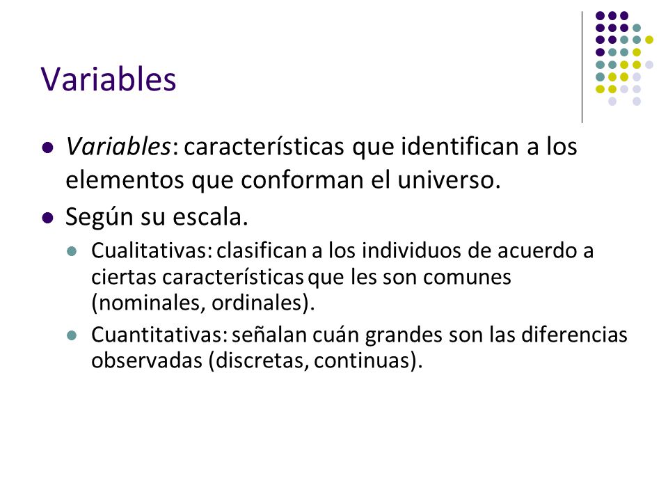 Variables Variables: características que identifican a los elementos que conforman el universo. Según su escala.