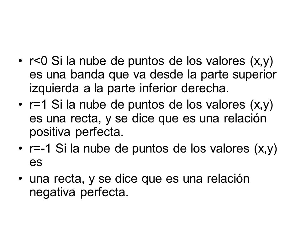 r<0 Si la nube de puntos de los valores (x,y) es una banda que va desde la parte superior izquierda a la parte inferior derecha.