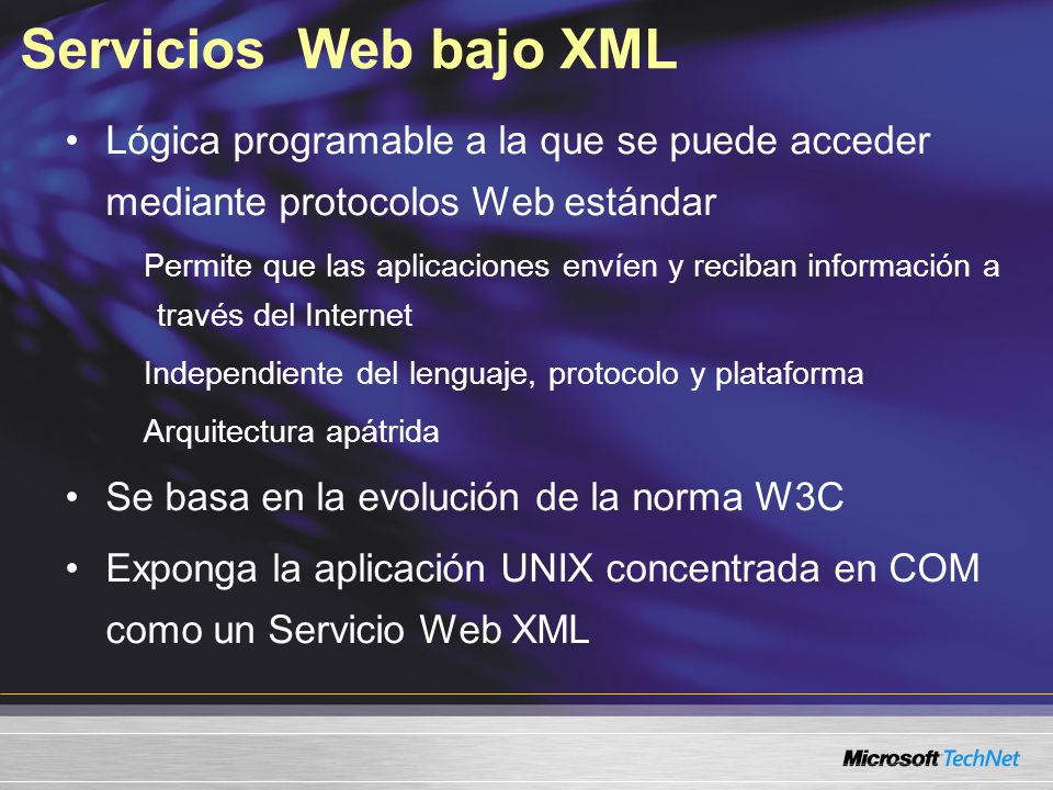 Servicios Web bajo XML Lógica programable a la que se puede acceder mediante protocolos Web estándar.