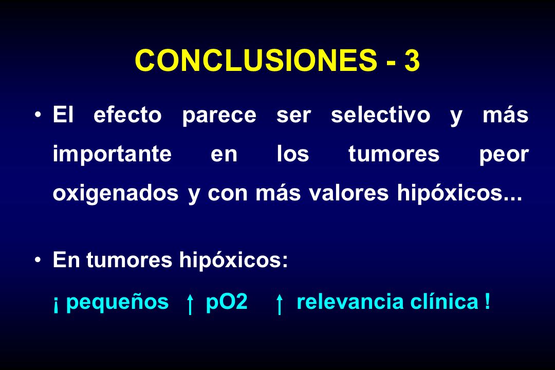 CONCLUSIONES - 3 El efecto parece ser selectivo y más importante en los tumores peor oxigenados y con más valores hipóxicos...