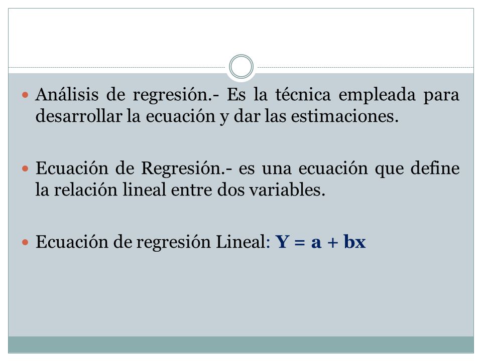 Análisis de regresión.- Es la técnica empleada para desarrollar la ecuación y dar las estimaciones.