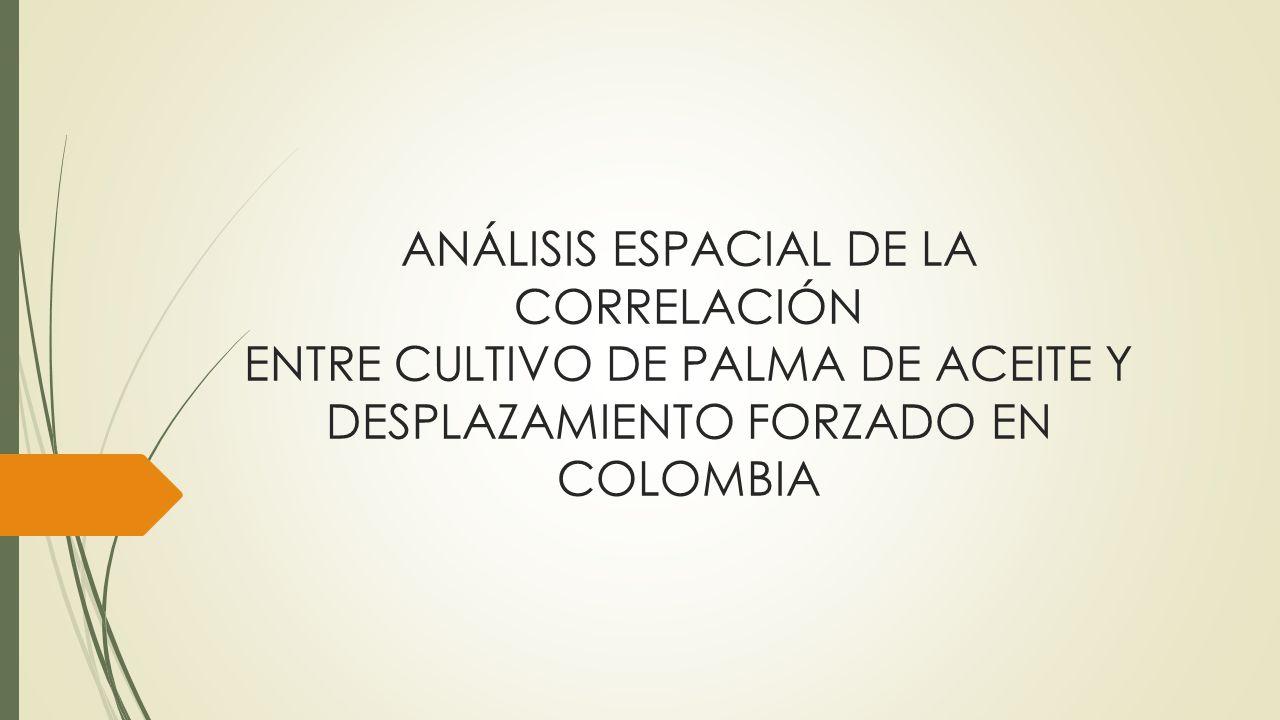 ANÁLISIS ESPACIAL DE LA CORRELACIÓN ENTRE CULTIVO DE PALMA DE ACEITE Y DESPLAZAMIENTO FORZADO EN COLOMBIA