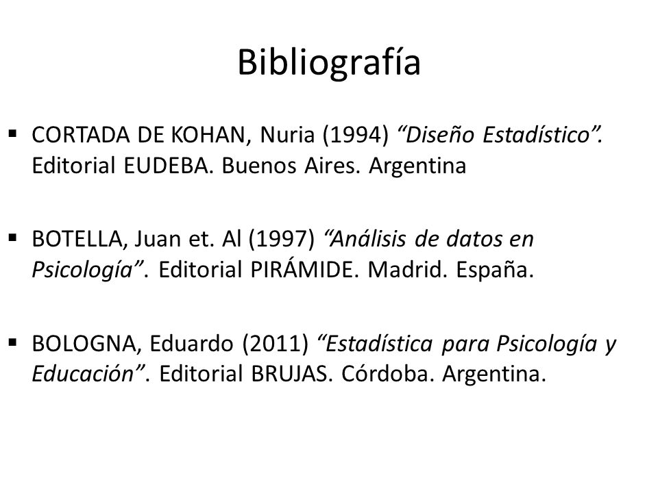 Bibliografía CORTADA DE KOHAN, Nuria (1994) Diseño Estadístico . Editorial EUDEBA. Buenos Aires. Argentina.