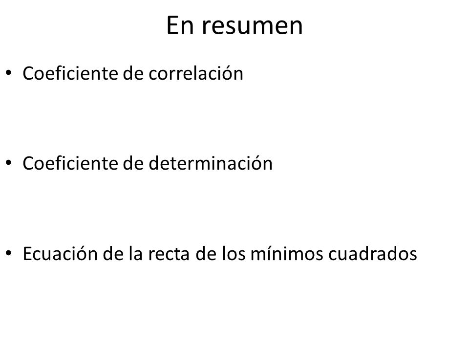 En resumen Coeficiente de correlación Coeficiente de determinación