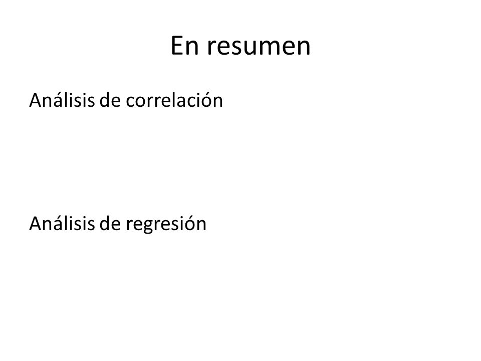 En resumen Análisis de correlación Análisis de regresión