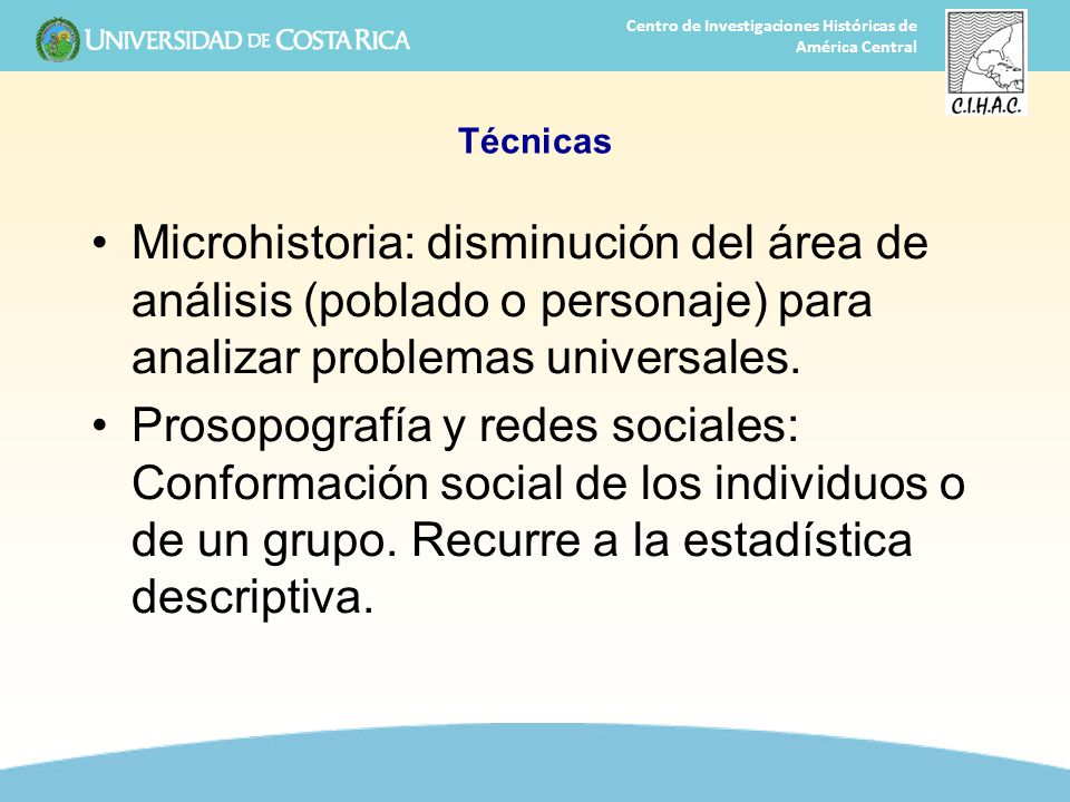 Técnicas Microhistoria: disminución del área de análisis (poblado o personaje) para analizar problemas universales.