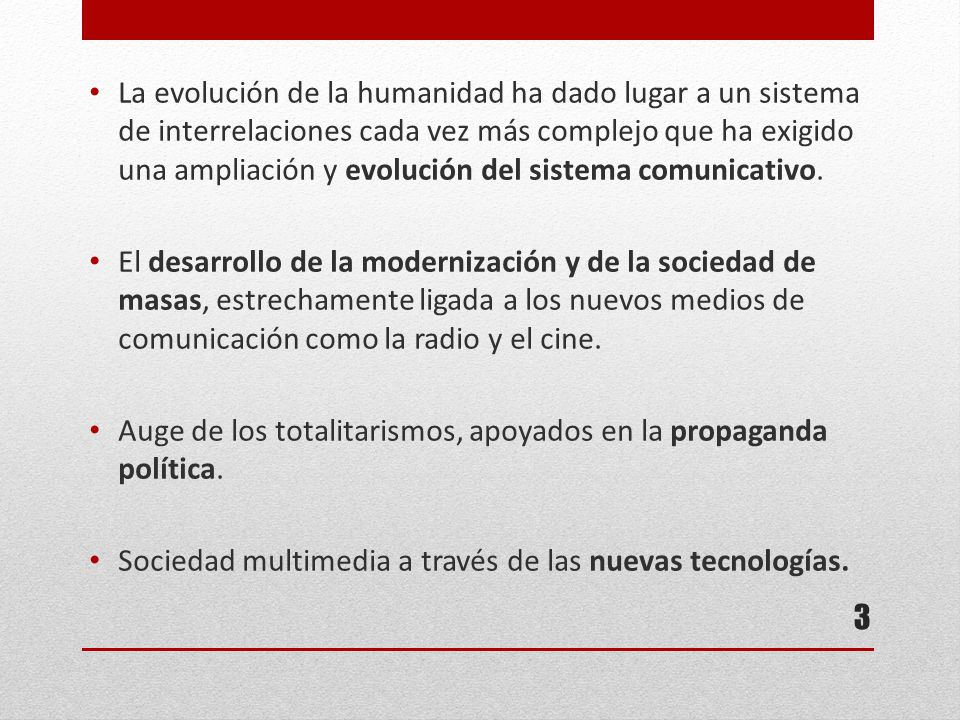 La evolución de la humanidad ha dado lugar a un sistema de interrelaciones cada vez más complejo que ha exigido una ampliación y evolución del sistema comunicativo.
