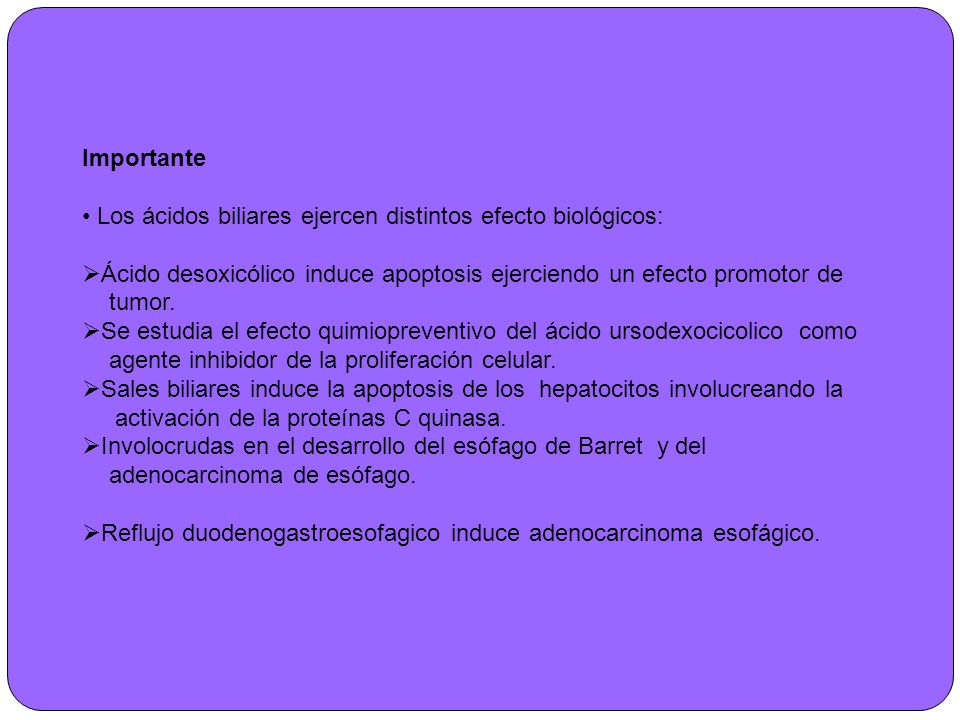 Importante Los ácidos biliares ejercen distintos efecto biológicos: Ácido desoxicólico induce apoptosis ejerciendo un efecto promotor de.