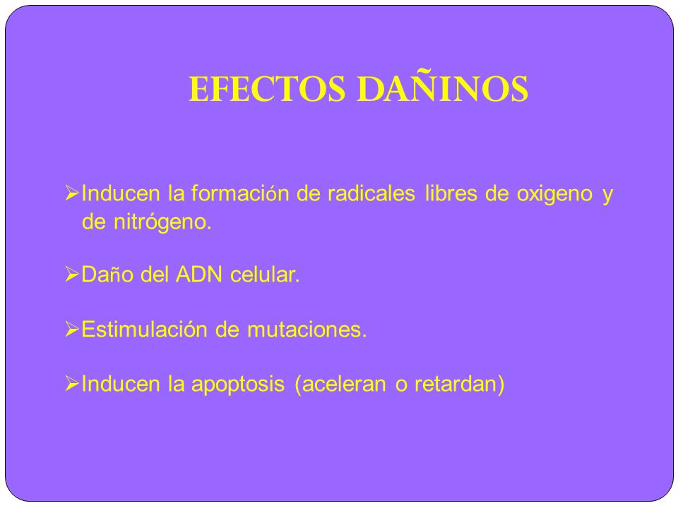 EFECTOS DAÑINOS Inducen la formación de radicales libres de oxigeno y