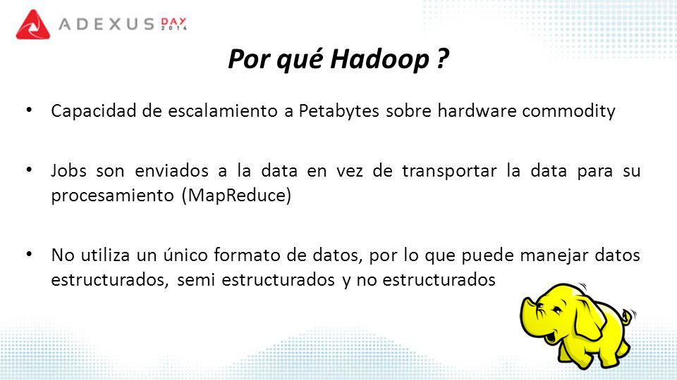 Por qué Hadoop Capacidad de escalamiento a Petabytes sobre hardware commodity.