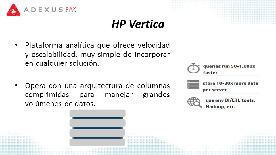HP Vertica Plataforma analítica que ofrece velocidad y escalabilidad, muy simple de incorporar en cualquier solución.