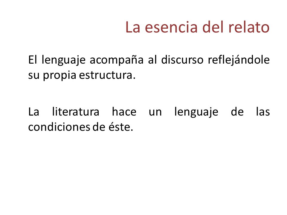 La esencia del relato El lenguaje acompaña al discurso reflejándole su propia estructura.