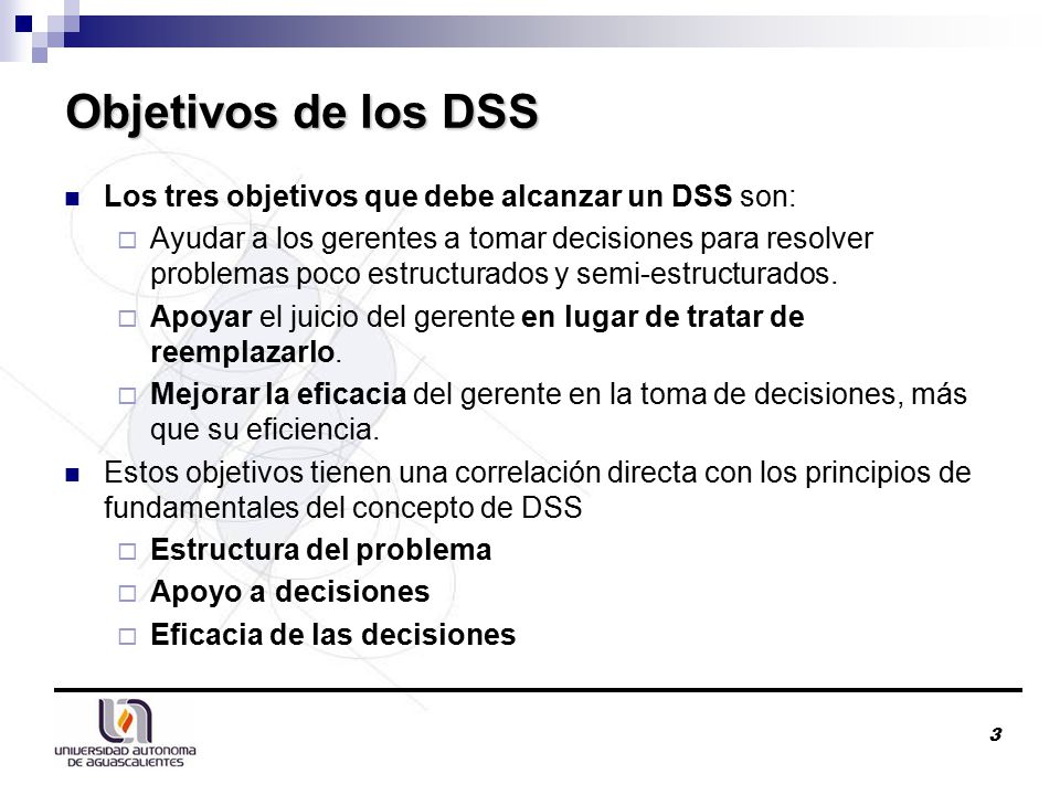 Objetivos de los DSS Los tres objetivos que debe alcanzar un DSS son: