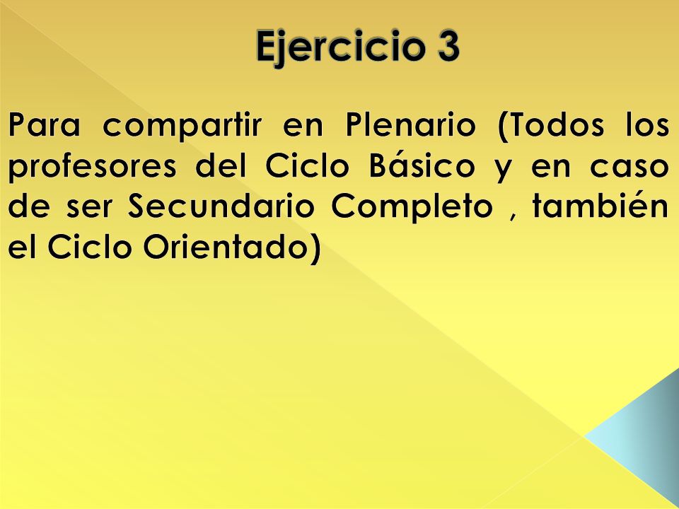 Ejercicio 3 Para compartir en Plenario (Todos los profesores del Ciclo Básico y en caso de ser Secundario Completo , también el Ciclo Orientado)