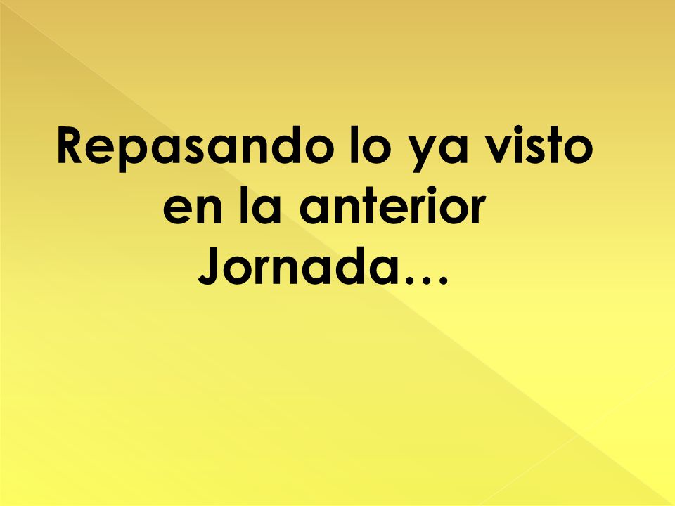 Repasando lo ya visto en la anterior Jornada…