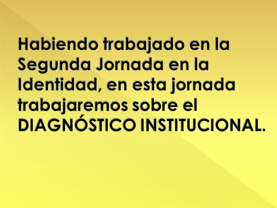 Habiendo trabajado en la Segunda Jornada en la Identidad, en esta jornada trabajaremos sobre el DIAGNÓSTICO INSTITUCIONAL.