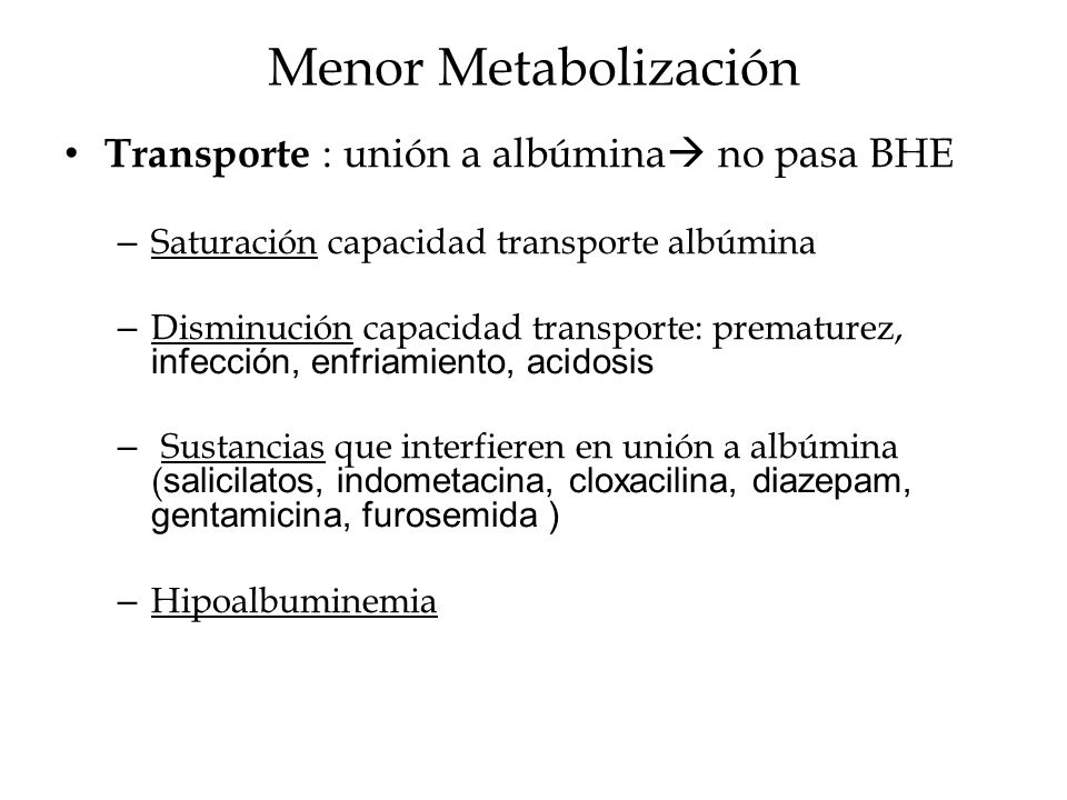 Menor Metabolización Transporte : unión a albúmina no pasa BHE