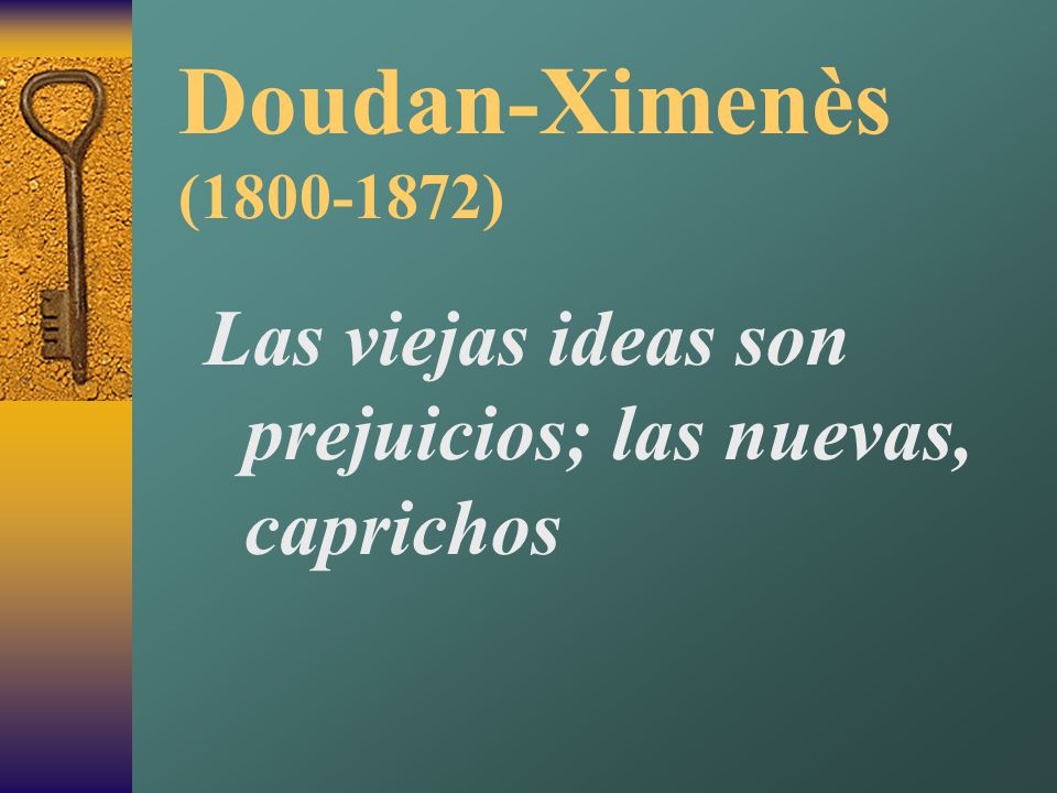 Doudan-Ximenès ( ) Las viejas ideas son prejuicios; las nuevas, caprichos