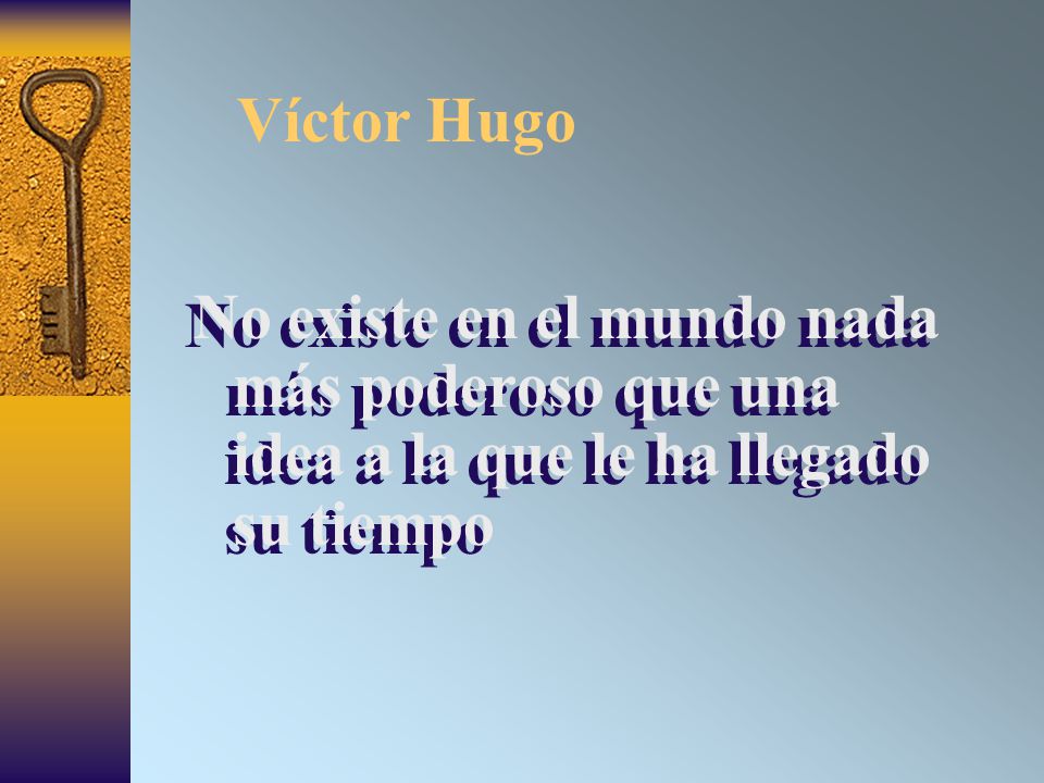 Víctor Hugo No existe en el mundo nada más poderoso que una idea a la que le ha llegado su tiempo