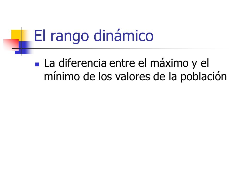 El rango dinámico La diferencia entre el máximo y el mínimo de los valores de la población