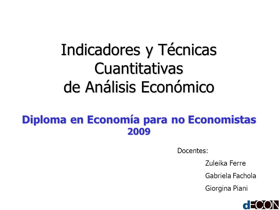 Indicadores y Técnicas Cuantitativas de Análisis Económico Diploma en Economía para no Economistas 2009