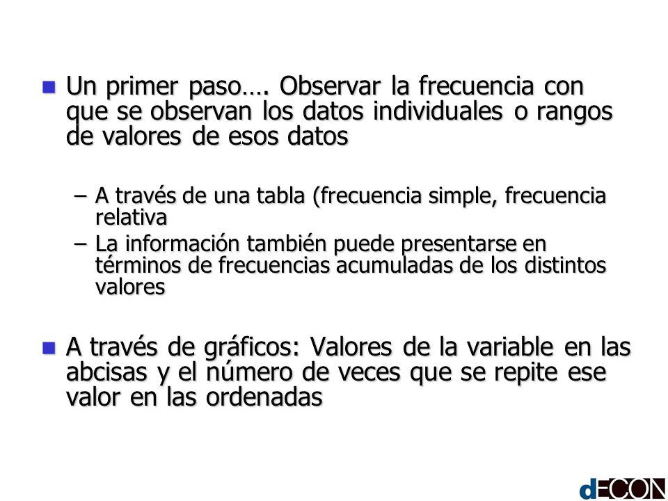 Un primer paso…. Observar la frecuencia con que se observan los datos individuales o rangos de valores de esos datos