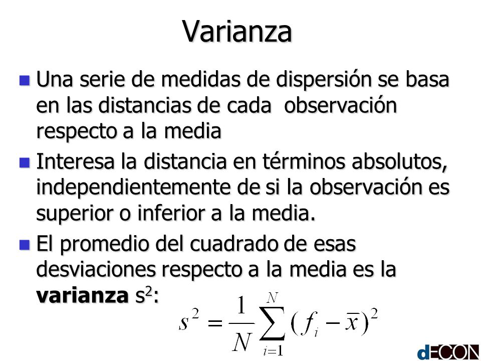 Varianza Una serie de medidas de dispersión se basa en las distancias de cada observación respecto a la media.