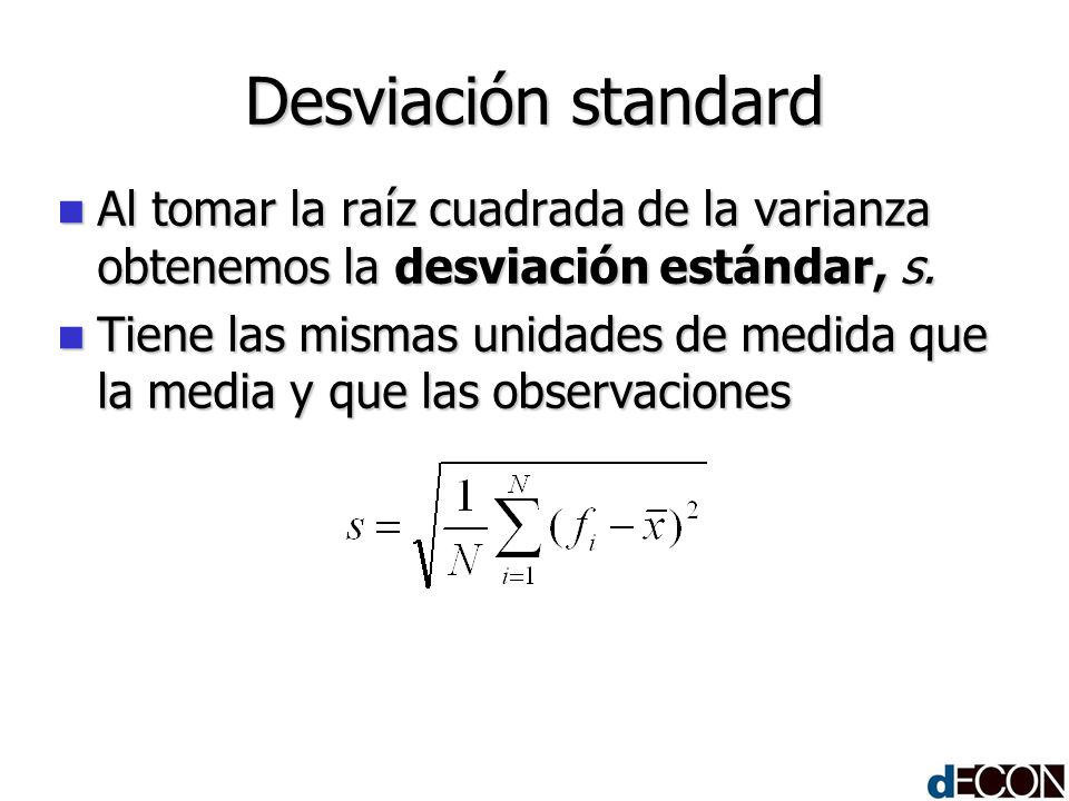 Desviación standard Al tomar la raíz cuadrada de la varianza obtenemos la desviación estándar, s.