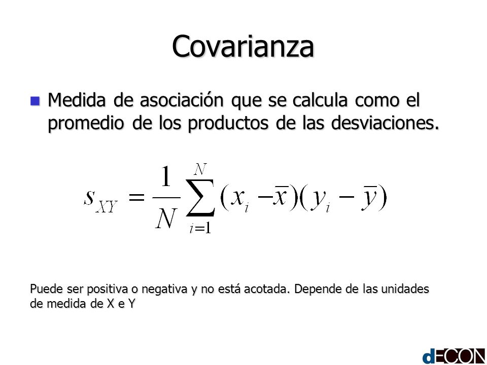 Covarianza Medida de asociación que se calcula como el promedio de los productos de las desviaciones.