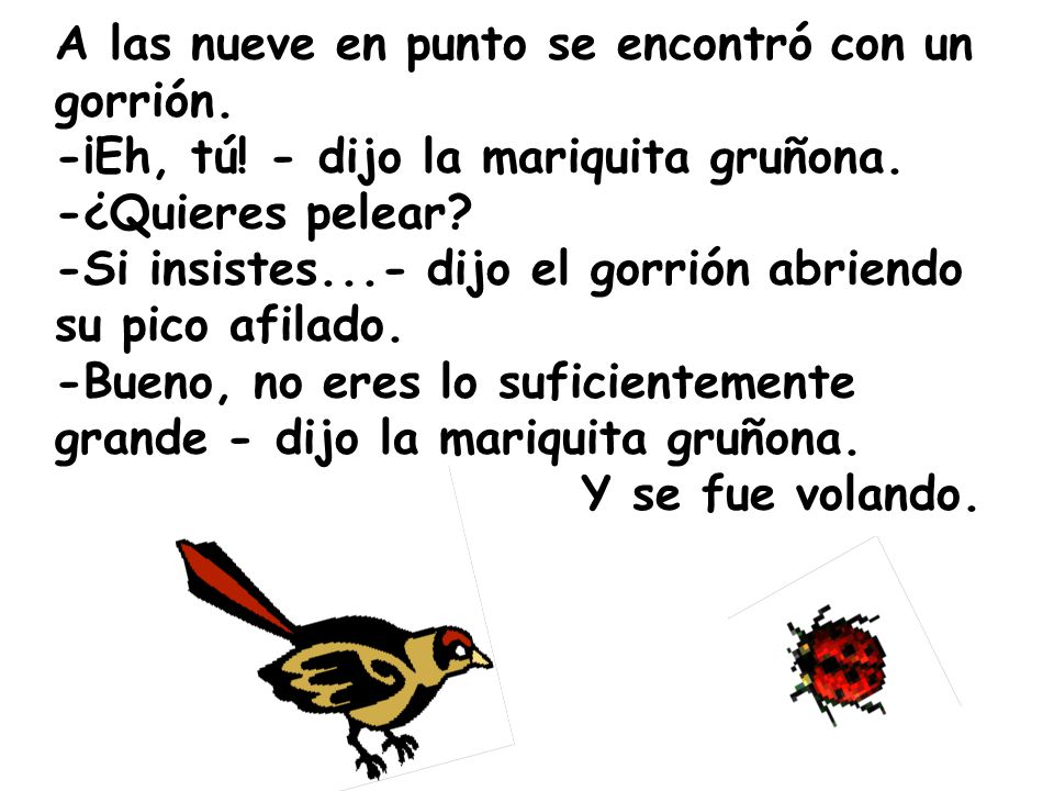 A las nueve en punto se encontró con un gorrión. -¡Eh, tú