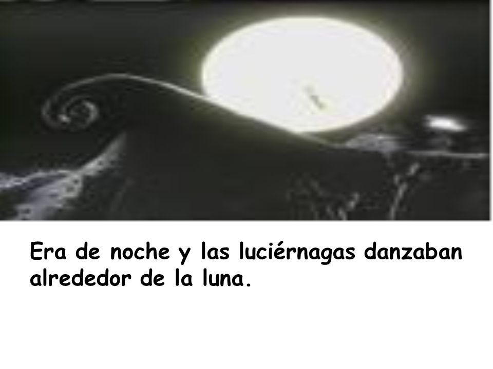 Era de noche y las luciérnagas danzaban alrededor de la luna.