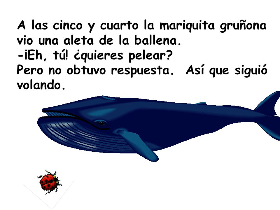 A las cinco y cuarto la mariquita gruñona vio una aleta de la ballena