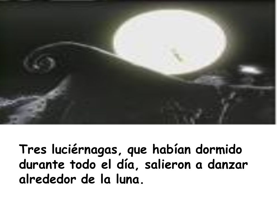 Tres luciérnagas, que habían dormido durante todo el día, salieron a danzar alrededor de la luna.