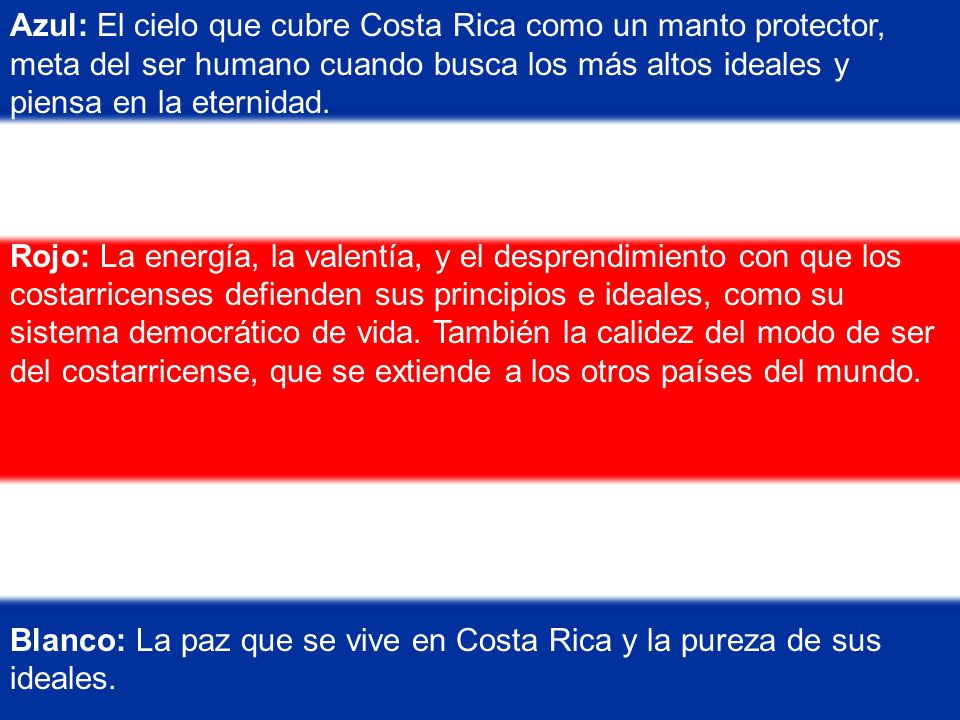 Azul: El cielo que cubre Costa Rica como un manto protector, meta del ser humano cuando busca los más altos ideales y piensa en la eternidad.