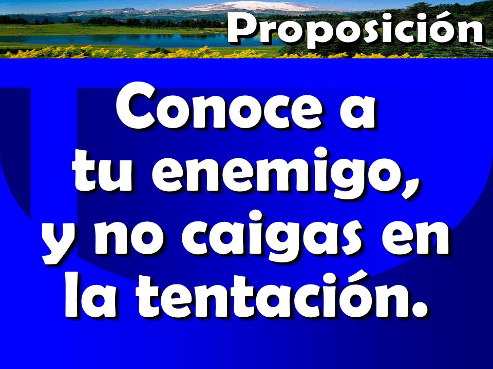 Conoce a tu enemigo, y no caigas en la tentación.