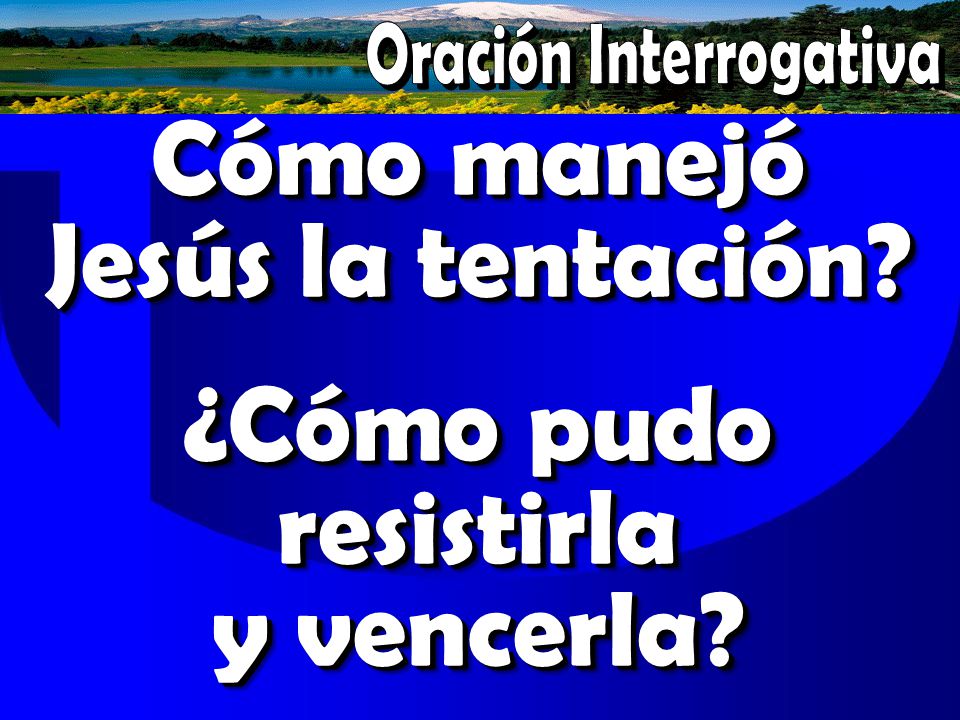 Cómo manejó Jesús la tentación ¿Cómo pudo resistirla y vencerla