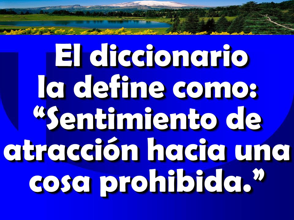 El diccionario la define como: Sentimiento de atracción hacia una cosa prohibida.