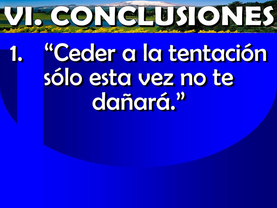 1. Ceder a la tentación sólo esta vez no te dañará.