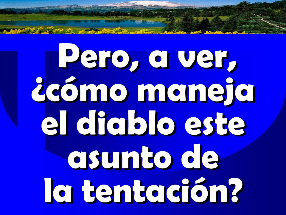 Pero, a ver, ¿cómo maneja el diablo este asunto de la tentación