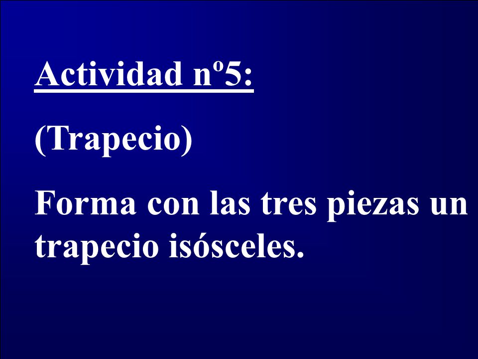 Actividad nº5: (Trapecio) Forma con las tres piezas un trapecio isósceles.
