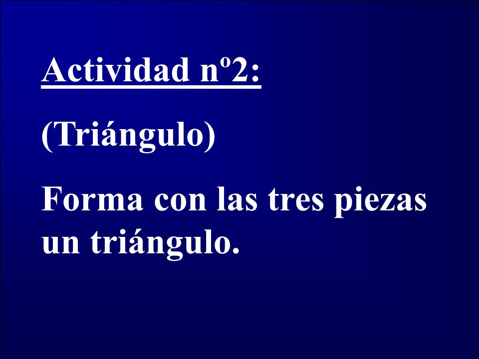 Actividad nº2: (Triángulo) Forma con las tres piezas un triángulo.