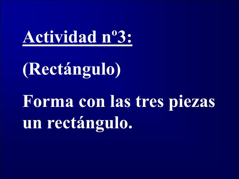 Actividad nº3: (Rectángulo) Forma con las tres piezas un rectángulo.