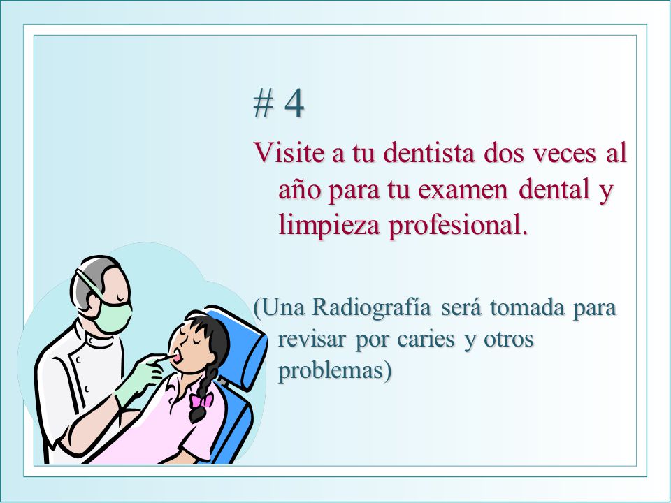 # 4 Visite a tu dentista dos veces al año para tu examen dental y limpieza profesional.