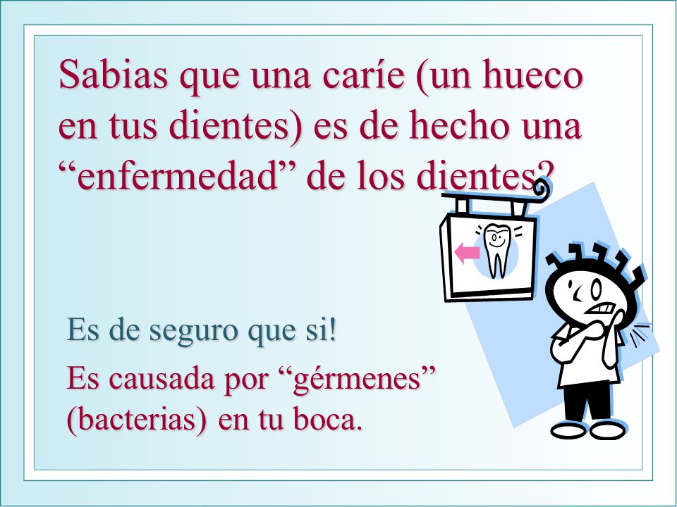 Sabias que una caríe (un hueco en tus dientes) es de hecho una enfermedad de los dientes