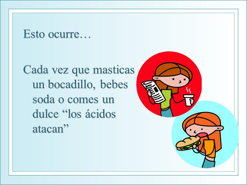 Esto ocurre… Cada vez que masticas un bocadillo, bebes soda o comes un dulce los ácidos atacan