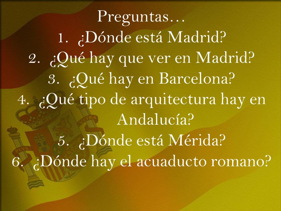 Preguntas… 1. ¿Dónde está Madrid. 2. ¿Qué hay que ver en Madrid. 3