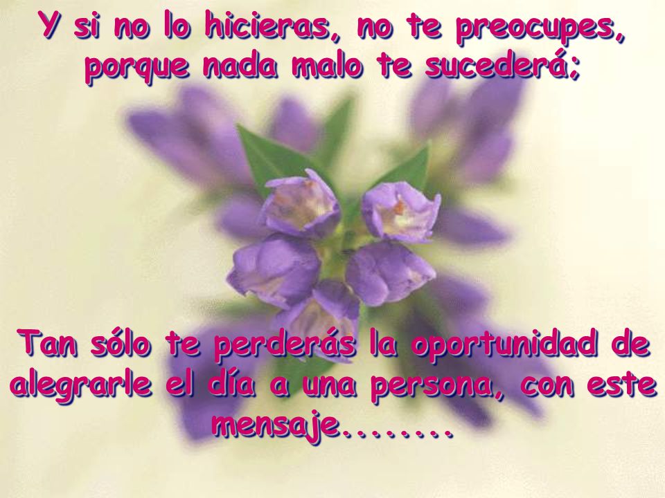 Y si no lo hicieras, no te preocupes, porque nada malo te sucederá;