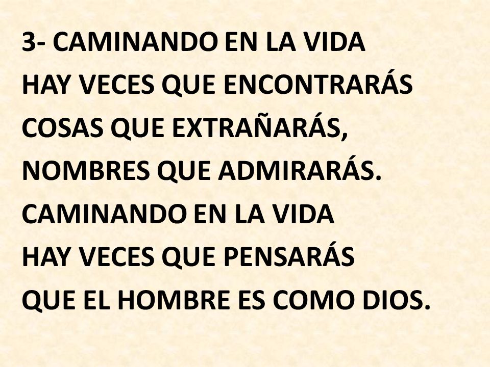 3- CAMINANDO EN LA VIDA HAY VECES QUE ENCONTRARÁS COSAS QUE EXTRAÑARÁS, NOMBRES QUE ADMIRARÁS.