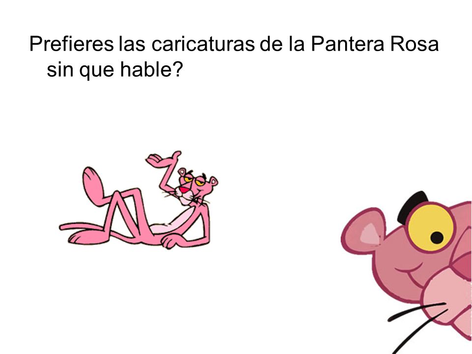 Prefieres las caricaturas de la Pantera Rosa sin que hable
